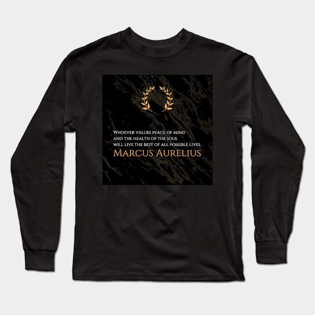 A Life of Tranquility: 'Whoever values peace of mind and the health of the soul will live the best of all possible lives.' -Marcus Aurelius Design Long Sleeve T-Shirt by Dose of Philosophy